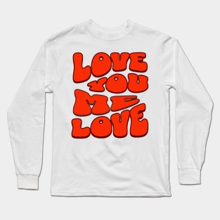 Love Me I Love You Long Sleeve T-Shirt